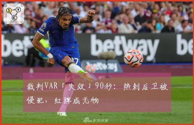 裁判VAR「失效」90秒：热刺后卫被侵犯，红牌成无物
