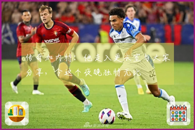 传奇加内特:他走入更衣室与大家分享,令这个夜晚独特无比
