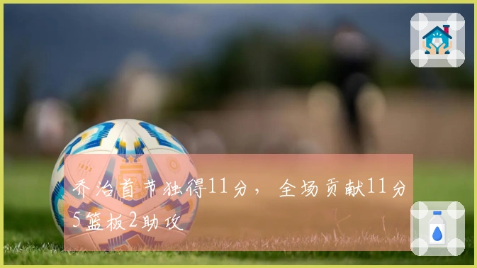 乔治首节独得11分，全场贡献11分5篮板2助攻