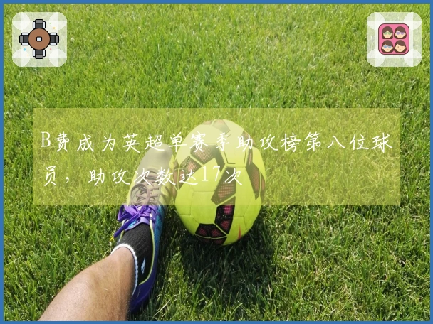 B费成为英超单赛季助攻榜第八位球员，助攻次数达17次