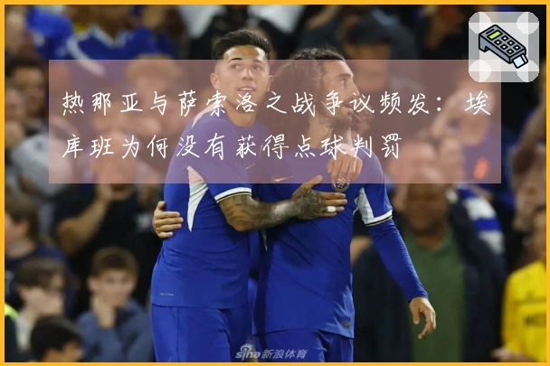热那亚与萨索洛之战争议频发：埃库班为何没有获得点球判罚